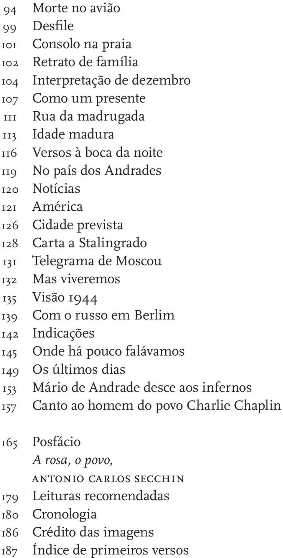 Visão 1944 139 Com o russo em Berlim 142 Indicações 145 Onde há pouco falávamos 149 Os últimos dias 153 Mário de Andrade desce aos infernos 157 Canto ao homem do