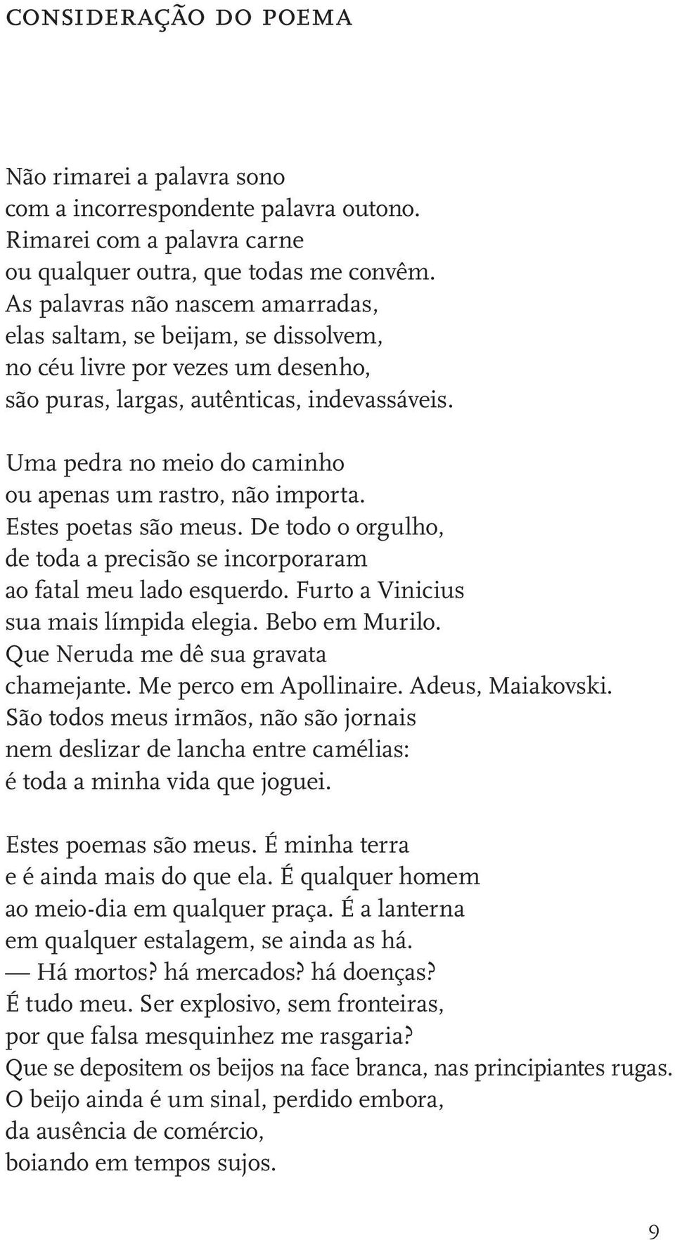 Uma pedra no meio do caminho ou apenas um rastro, não importa. Estes poetas são meus. De todo o orgulho, de toda a precisão se incorporaram ao fatal meu lado esquerdo.