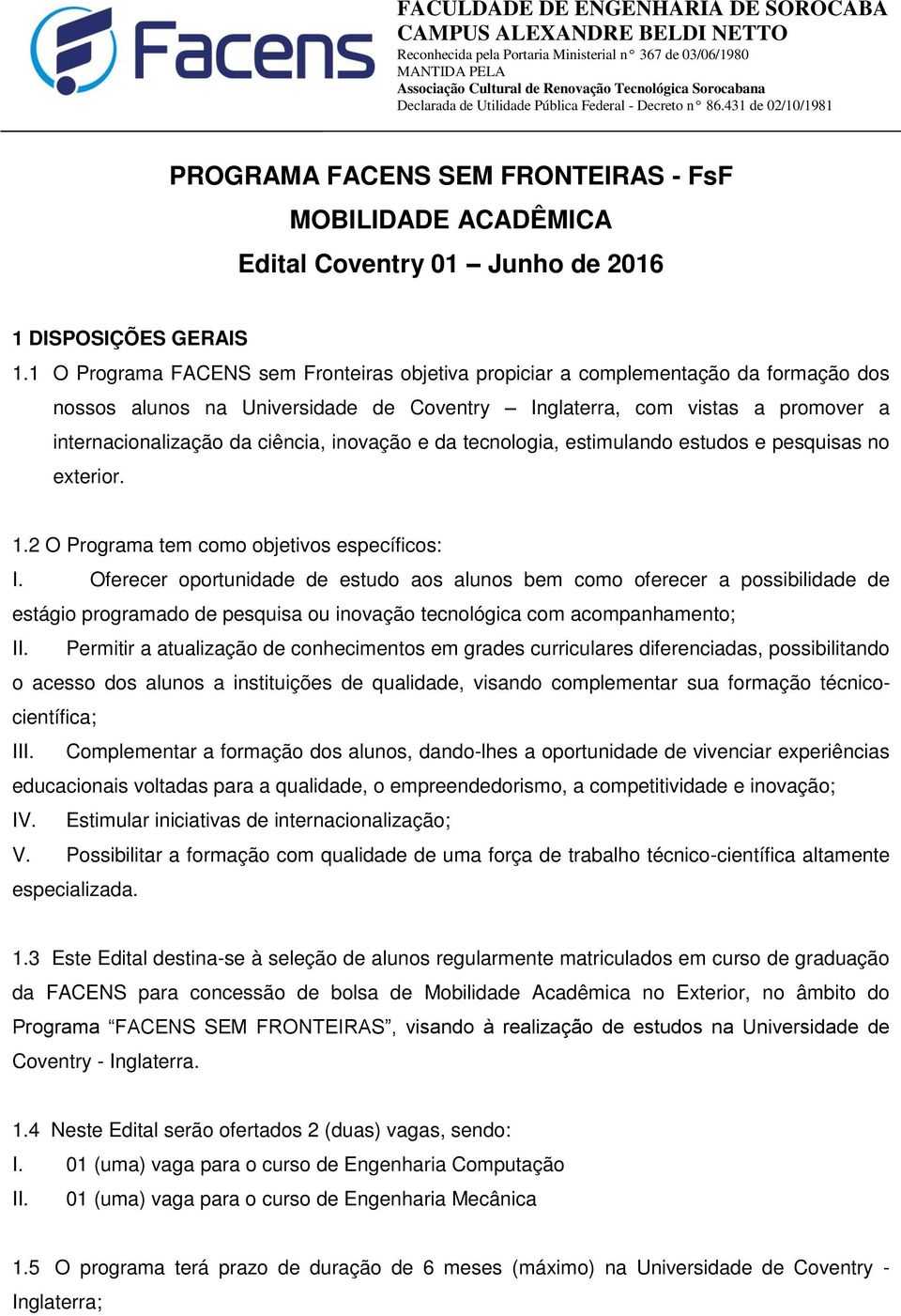 inovação e da tecnologia, estimulando estudos e pesquisas no exterior. 1.2 O Programa tem como objetivos específicos: I.