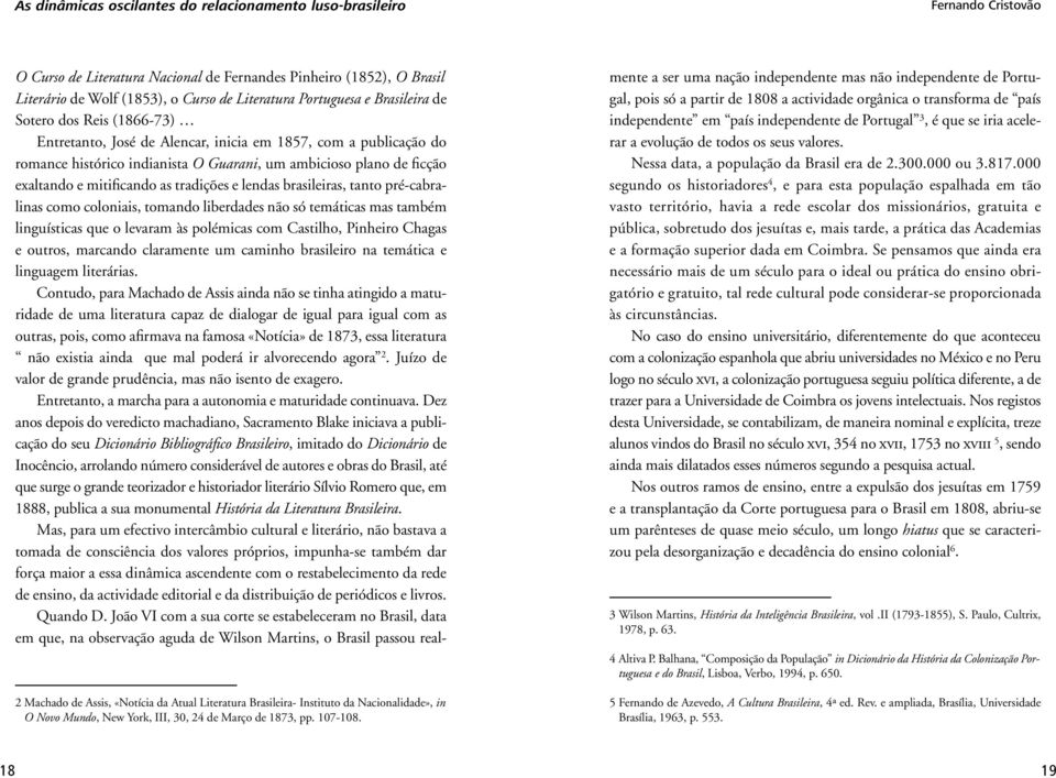 mitificando as tradições e lendas brasileiras, tanto pré-cabralinas como coloniais, tomando liberdades não só temáticas mas também linguísticas que o levaram às polémicas com Castilho, Pinheiro