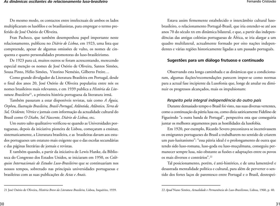 Fran Pacheco, que também desempenhou papel importante neste relacionamento, publicou no Diário de Lisboa, em 1923, uma lista que compreende, apesar de algumas omissões de vulto, os nomes de cinquenta