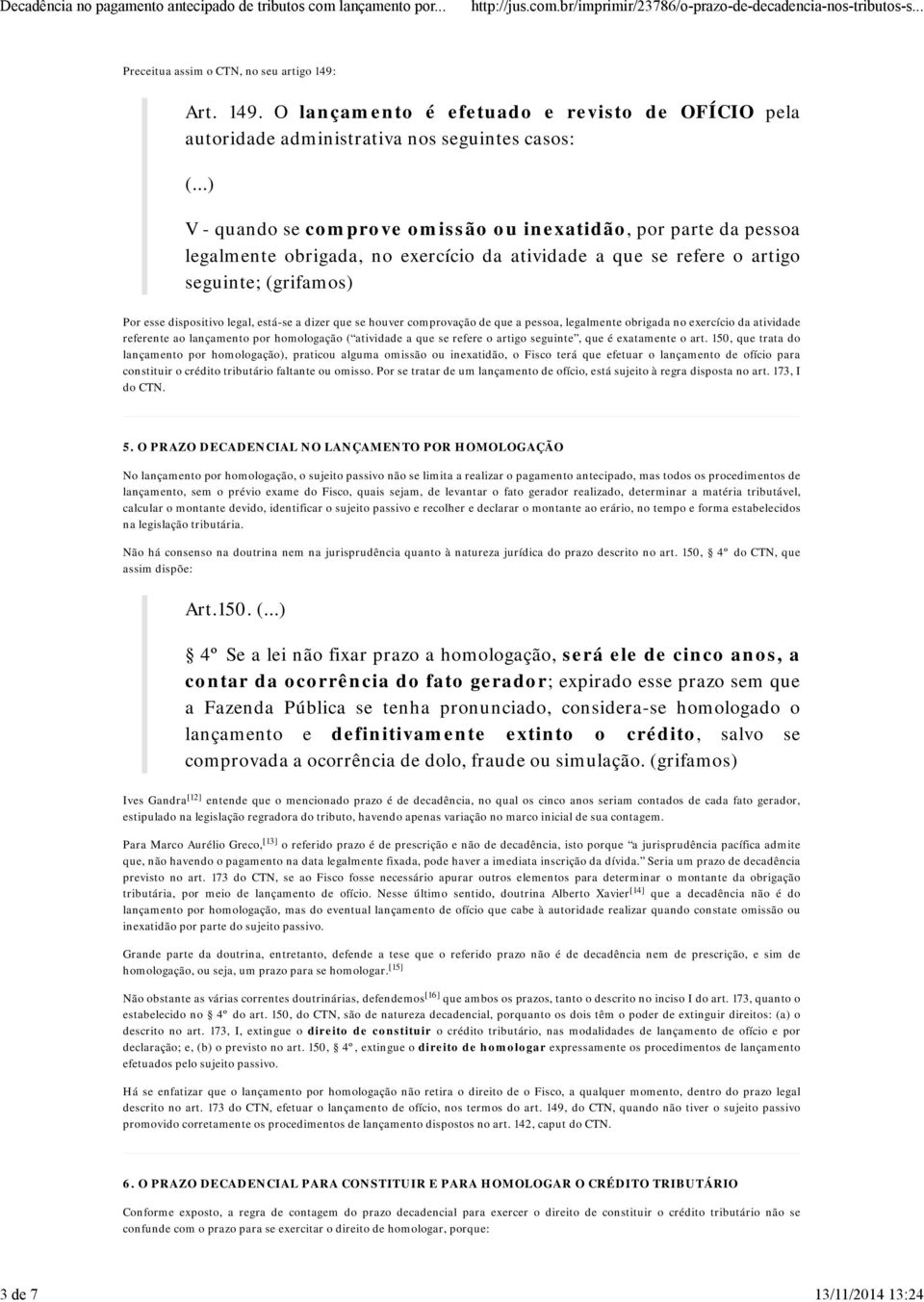 a dizer que se houver comprovação de que a pessoa, legalmente obrigada no exercício da atividade referente ao lançamento por homologação ( atividade a que se refere o artigo seguinte, que é