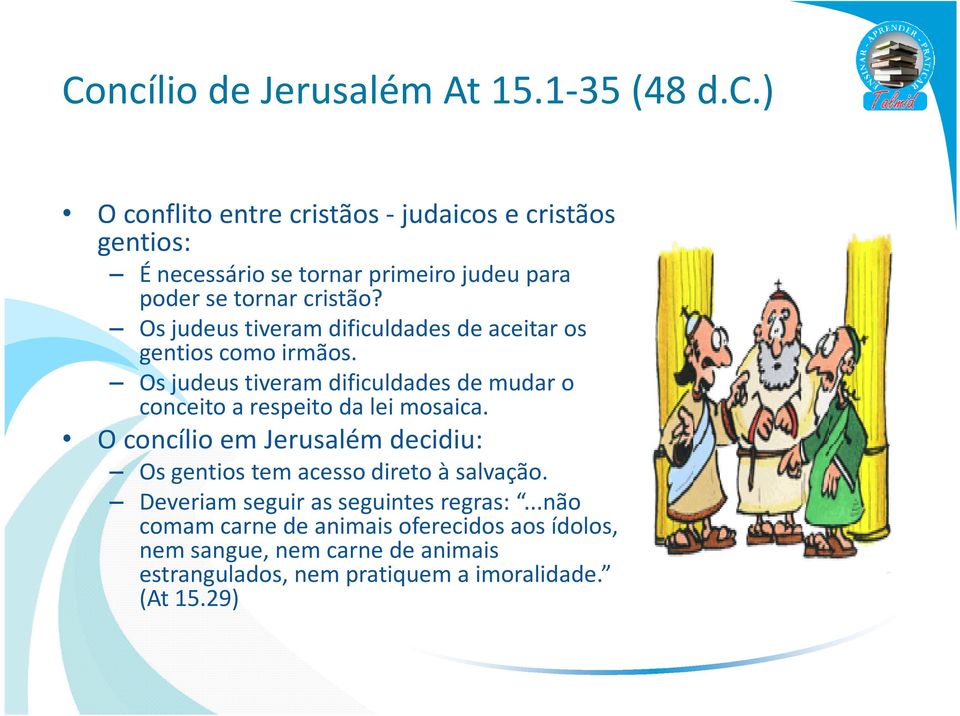 Os judeus tiveram dificuldades de mudar o conceito a respeito da lei mosaica.
