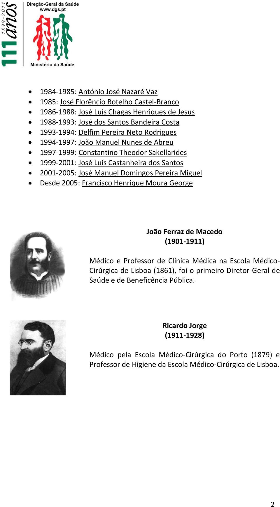 Pereira Miguel Desde 2005: Francisco Henrique Moura George João Ferraz de Macedo (1901-1911) Médico e Professor de Clínica Médica na Escola Médico- Cirúrgica de Lisboa (1861), foi o