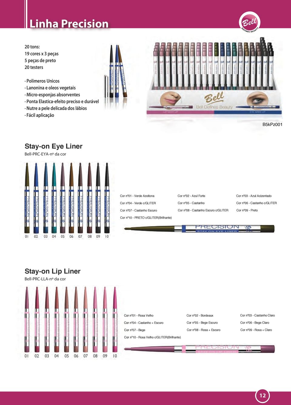 Castanho Cor nº06 - Castanho c/gliter Cor nº07 - Castanho Escuro Cor nº08 - Castanho Escuro c/gliter Cor nº09 - Preto Cor nº10 - PRETO c/gliter(brilhante) Stay-on Lip Liner Bell-PRC-LLA-nº da cor Cor