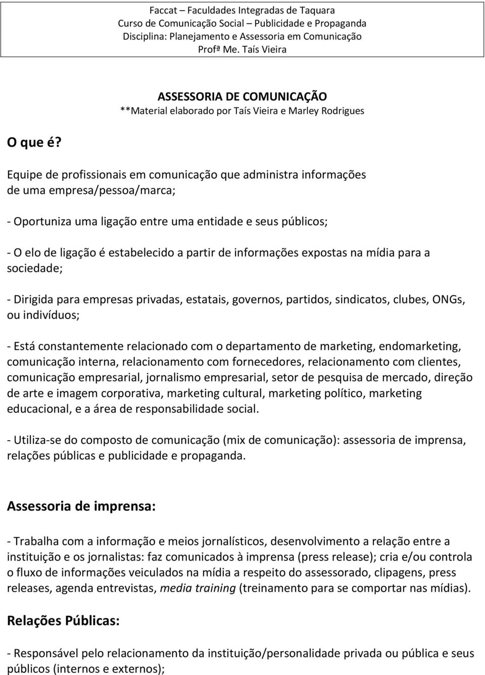 Equipe de profissionais em comunicação que administra informações de uma empresa/pessoa/marca; Oportuniza uma ligação entre uma entidade e seus públicos; O elo de ligação é estabelecido a partir de