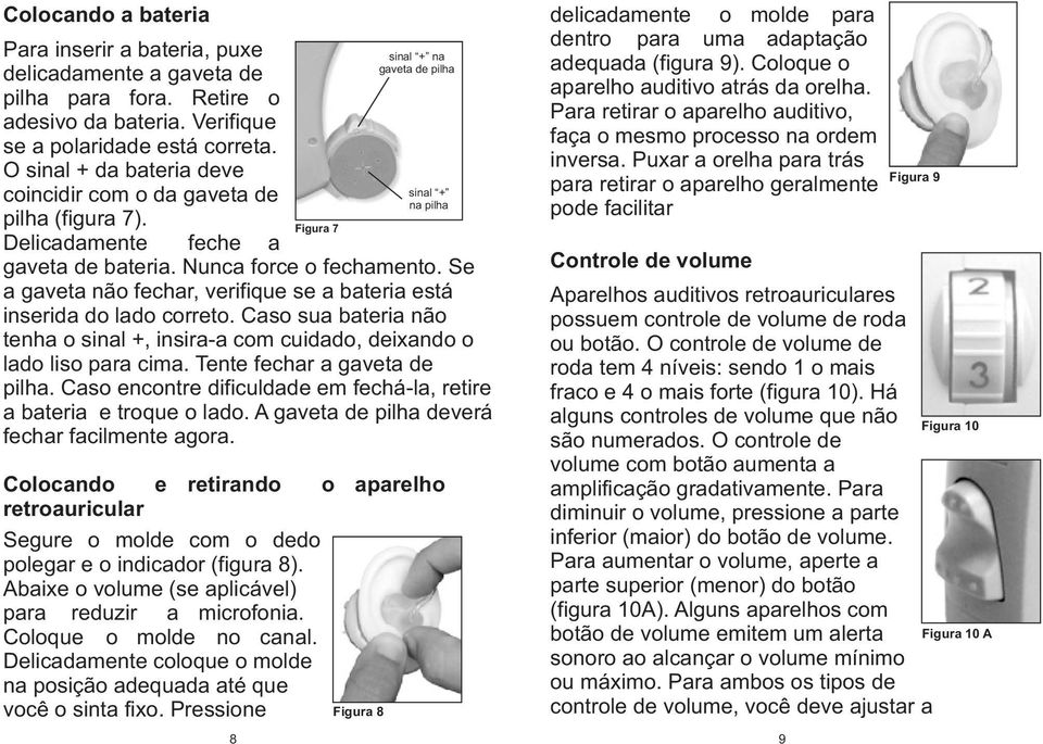 Se a gaveta nã fechar, verifique se a bateria está inserida d lad crret. Cas sua bateria nã tenha sinal +, insira-a cm cuidad, deixand lad lis para cima. Tente fechar a gaveta de pilha.