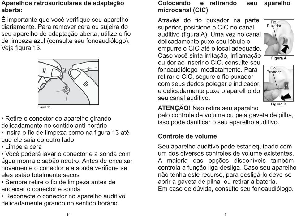 Figura 13 Retire cnectr d aparelh girand delicadamente n sentid anti-hrári Insira fi de limpeza cm na figura 13 até que ele saia d utr lad Limpe a cera Vcê pderá lavar cnectr e a snda cm água mrna e