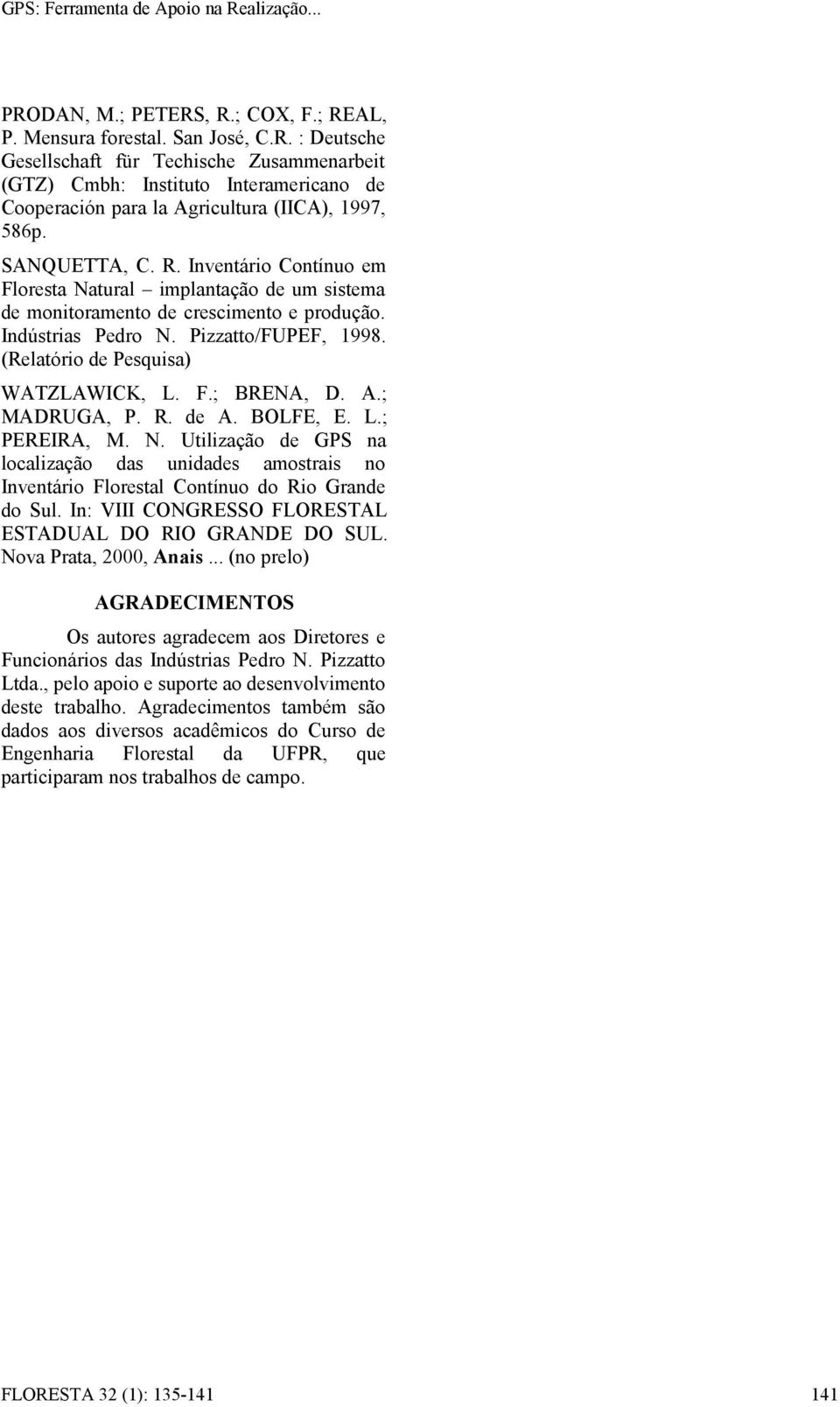 (Relatório de Pesquisa) WATZLAWICK, L. F.; BRENA, D. A.; MADRUGA, P. R. de A. BOLFE, E. L.; PEREIRA, M. N.