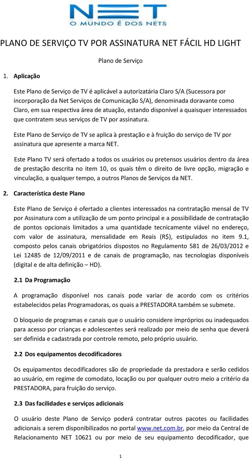 respectiva área de atuação, estando disponível a quaisquer interessados que contratem seus serviços de TV por assinatura.