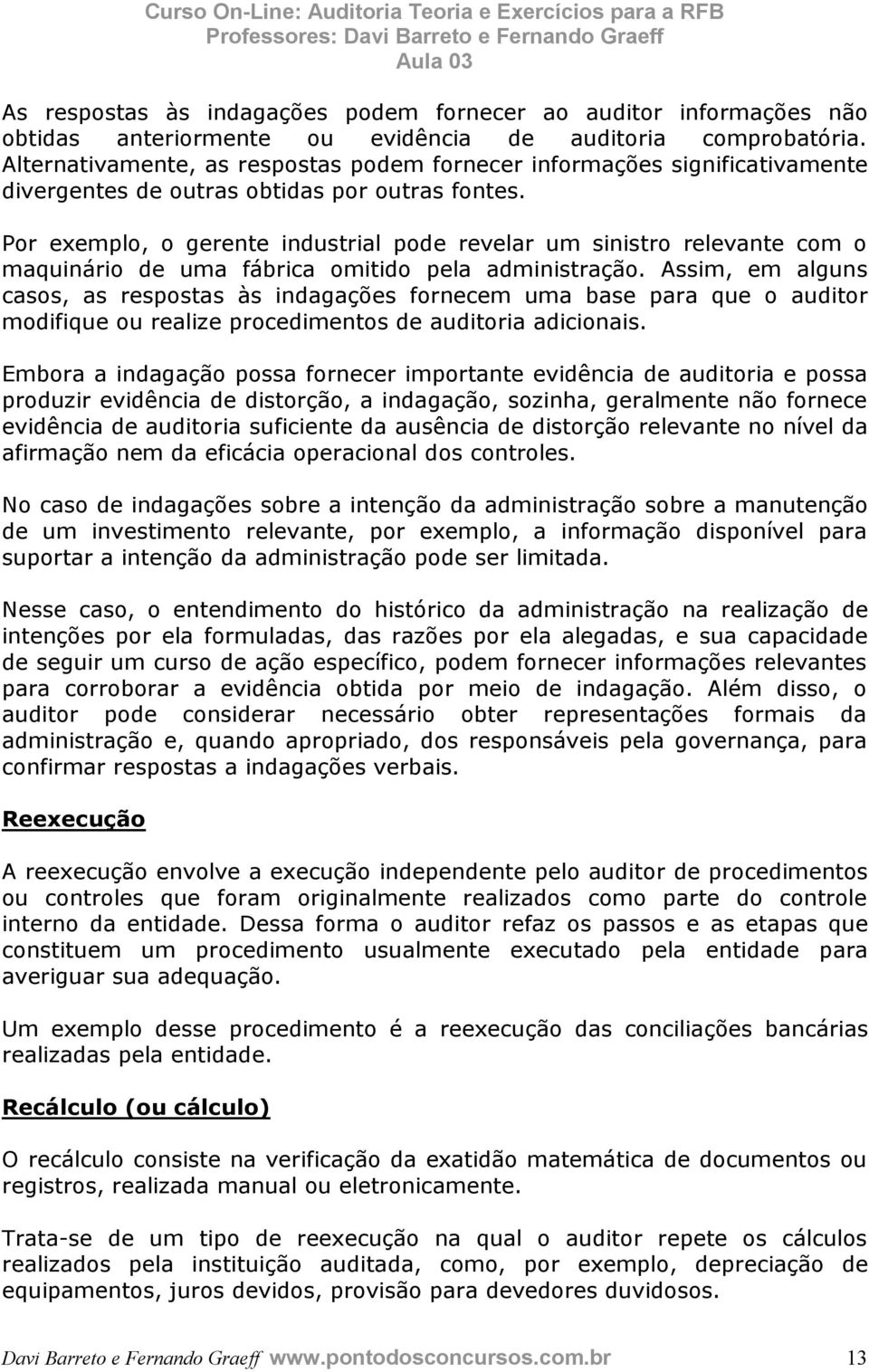 Por exemplo, o gerente industrial pode revelar um sinistro relevante com o maquinário de uma fábrica omitido pela administração.