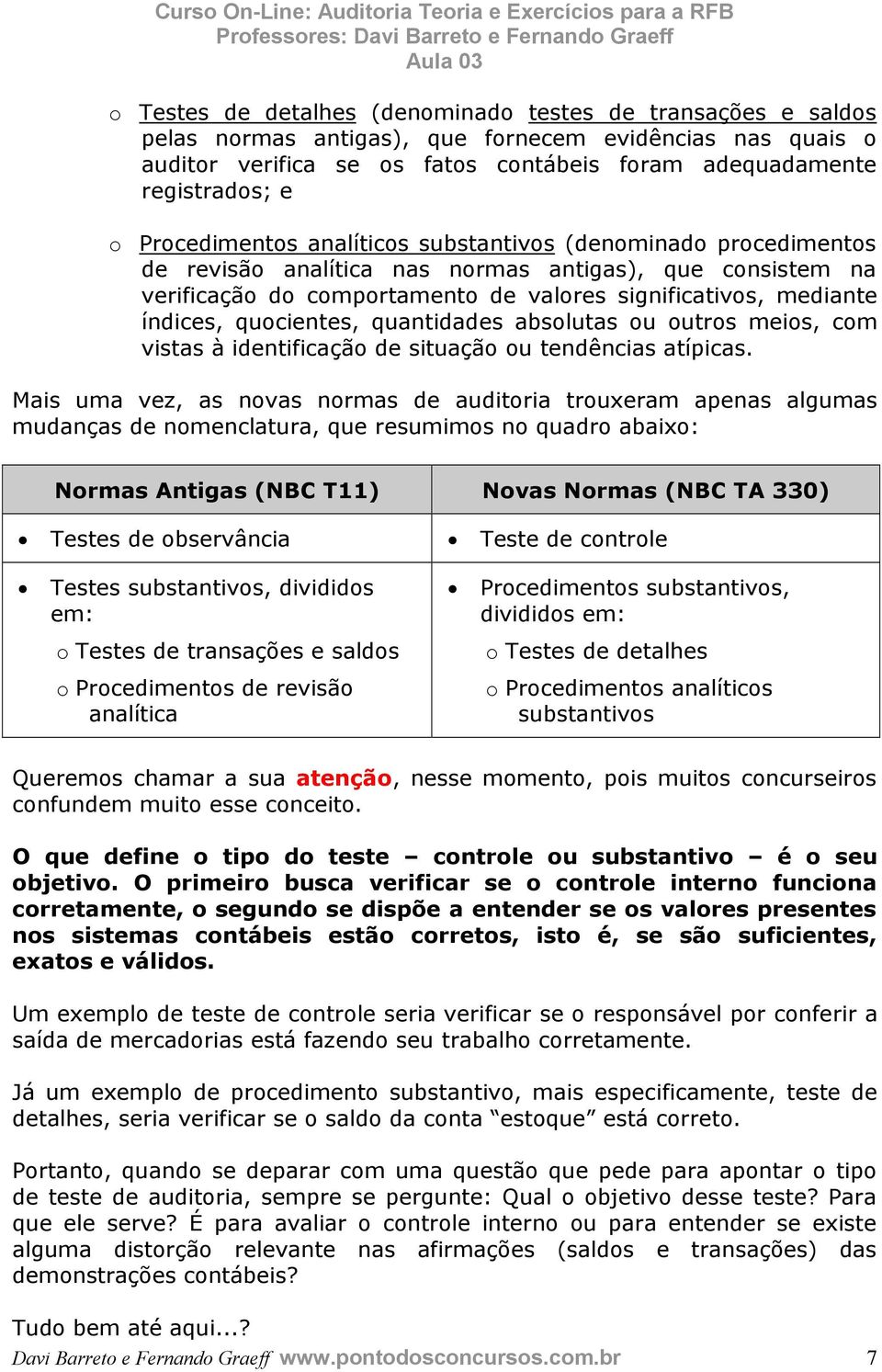 quocientes, quantidades absolutas ou outros meios, com vistas à identificação de situação ou tendências atípicas.