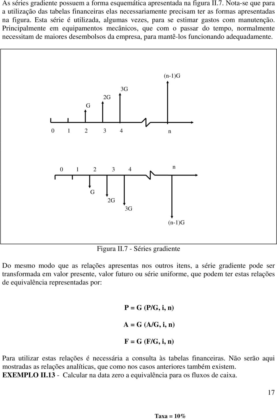 Principalmente em equipamentos mecânicos, que com o passar do tempo, normalmente necessitam de maiores desembolsos da empresa, para mantê-los funcionando adequadamente.