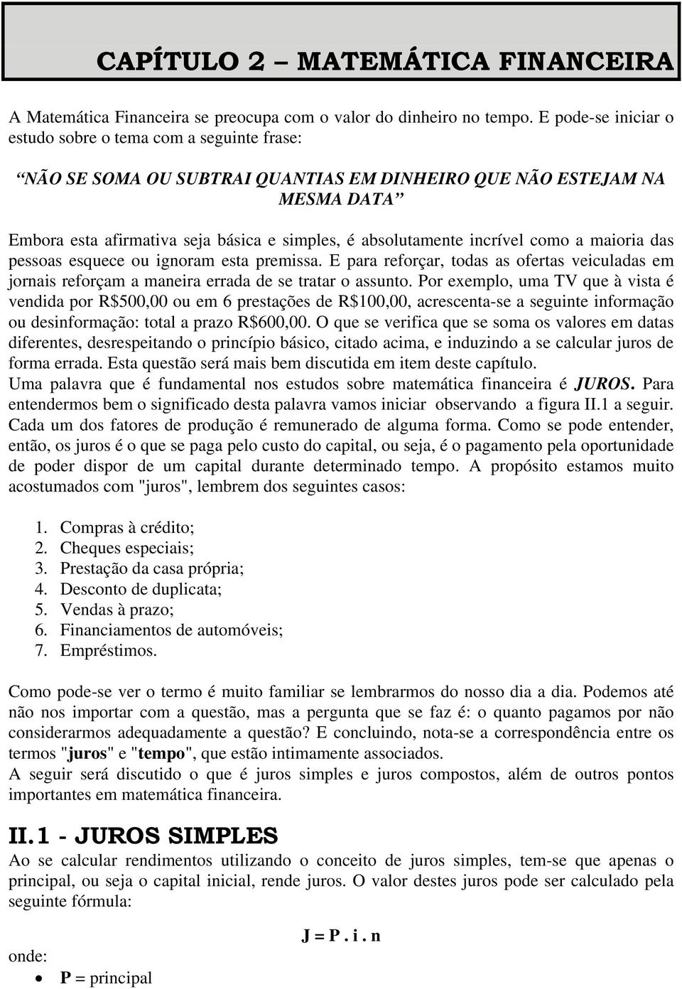 incrível como a maioria das pessoas esquece ou ignoram esta premissa. E para reforçar, todas as ofertas veiculadas em jornais reforçam a maneira errada de se tratar o assunto.