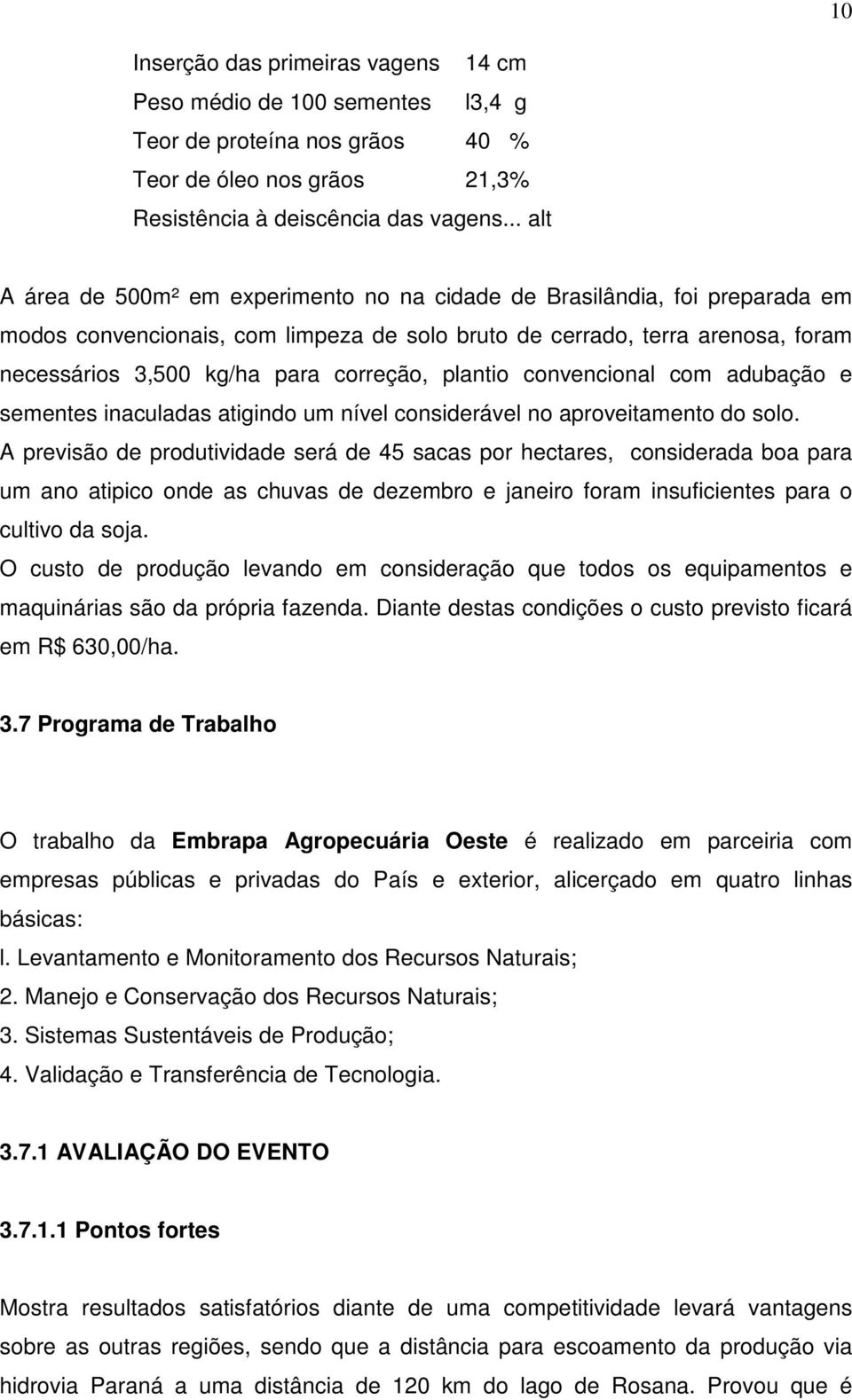 correção, plantio convencional com adubação e sementes inaculadas atigindo um nível considerável no aproveitamento do solo.