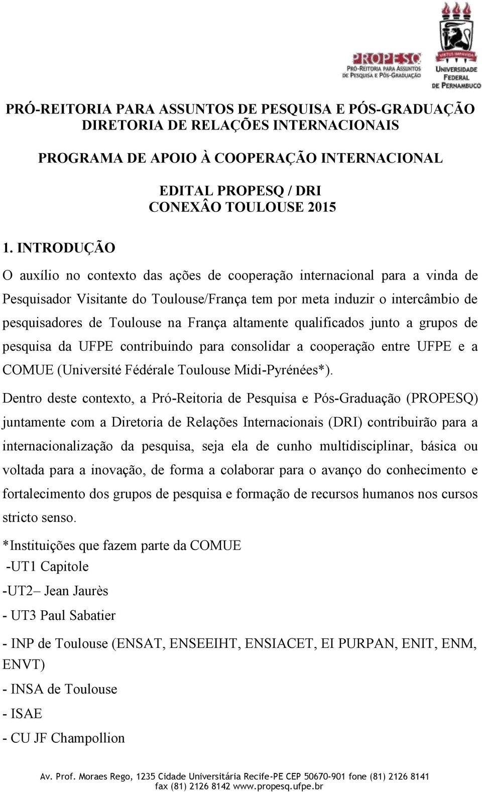 França altamente qualificados junto a grupos de pesquisa da UFPE contribuindo para consolidar a cooperação entre UFPE e a COMUE (Université Fédérale Toulouse Midi-Pyrénées*).