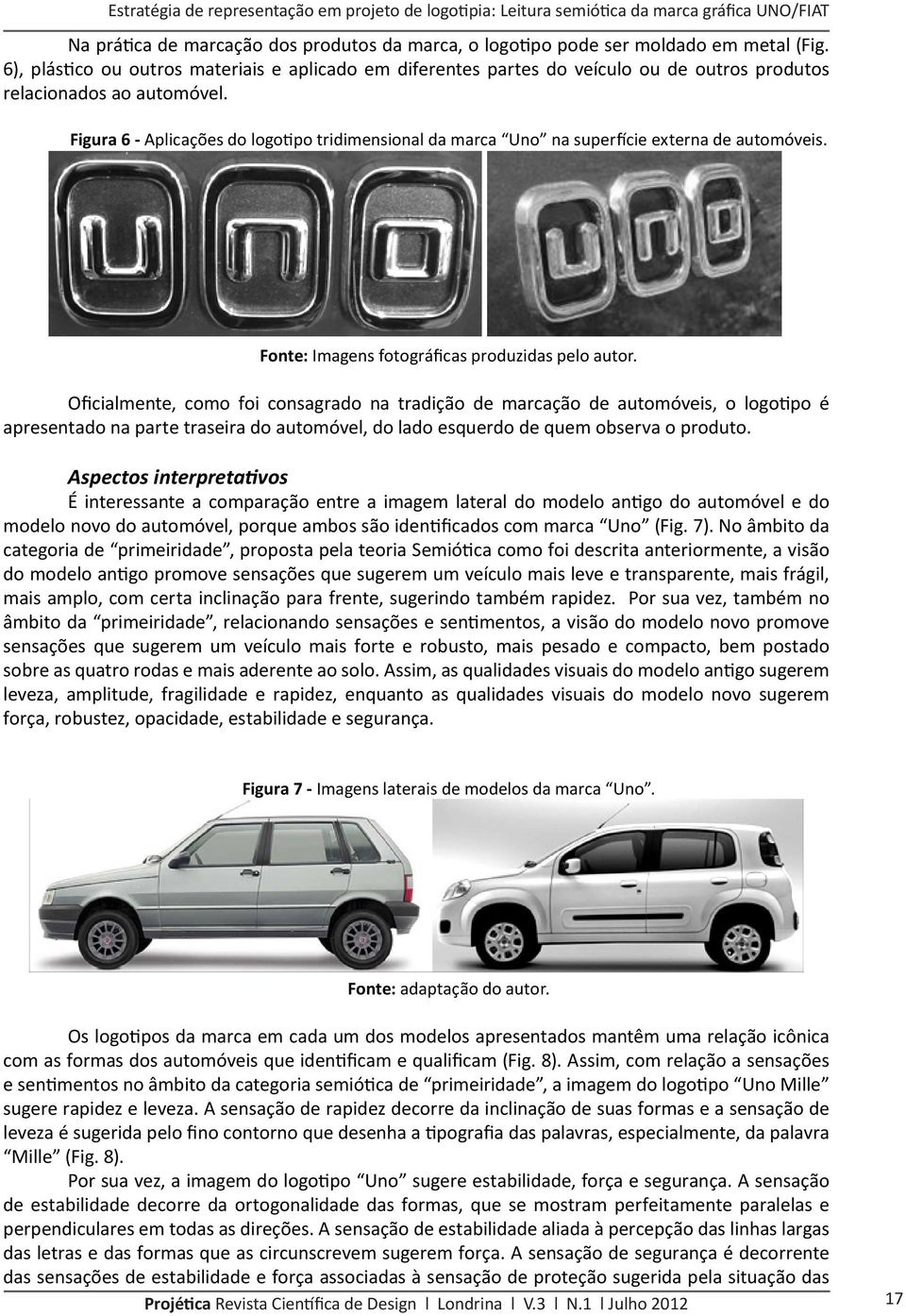 Figura 6 - Aplicações do logotipo tridimensional da marca Uno na superfície externa de automóveis. Fonte: Imagens fotográficas produzidas pelo autor.