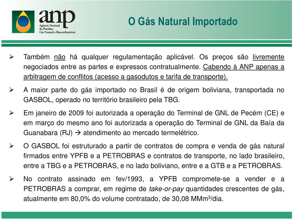 A maior parte do gás importado no Brasil é de origem boliviana, transportada no GASBOL, operado no território brasileiro pela TBG.