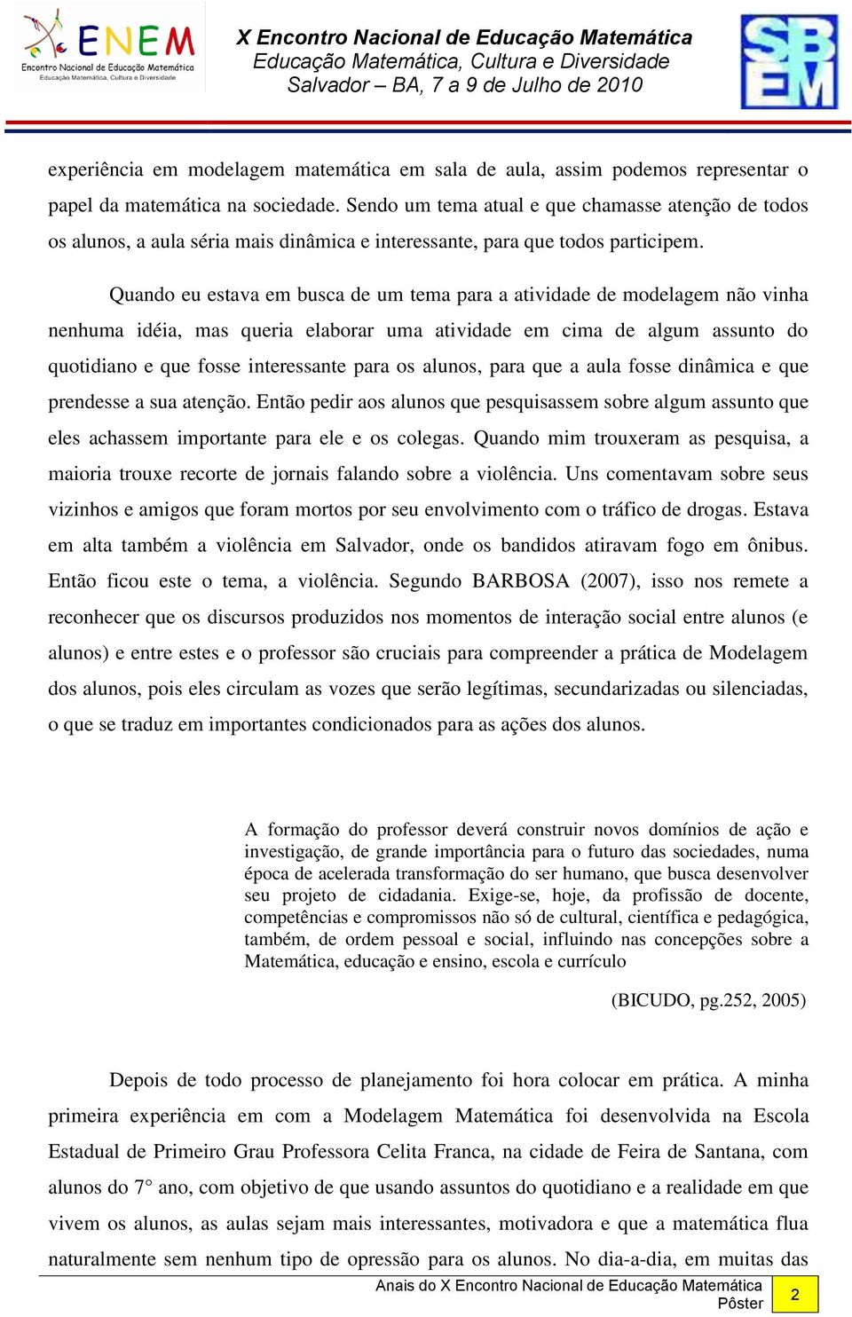 Quando eu estava em busca de um tema para a atividade de modelagem não vinha nenhuma idéia, mas queria elaborar uma atividade em cima de algum assunto do quotidiano e que fosse interessante para os