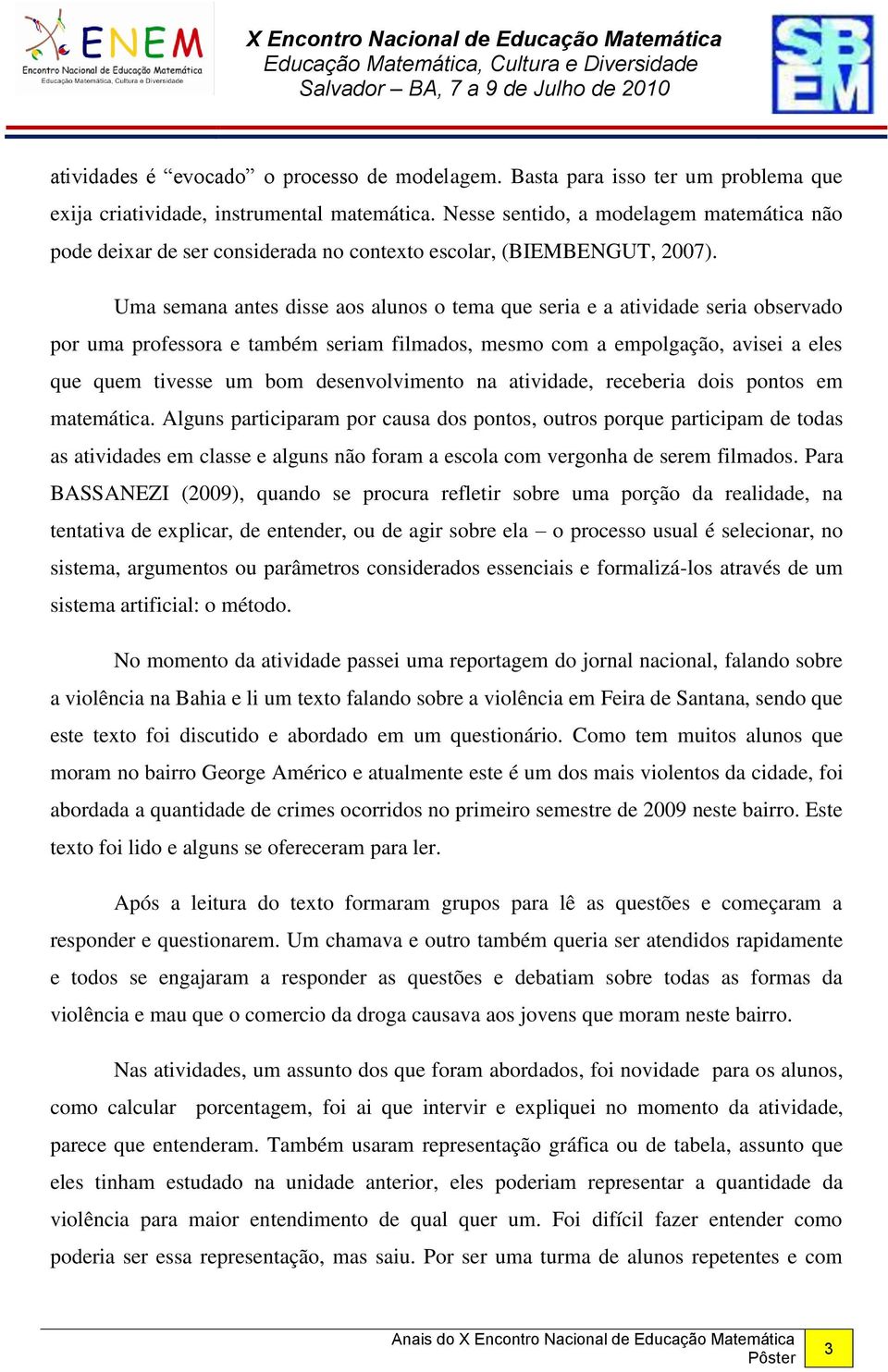 Uma semana antes disse aos alunos o tema que seria e a atividade seria observado por uma professora e também seriam filmados, mesmo com a empolgação, avisei a eles que quem tivesse um bom