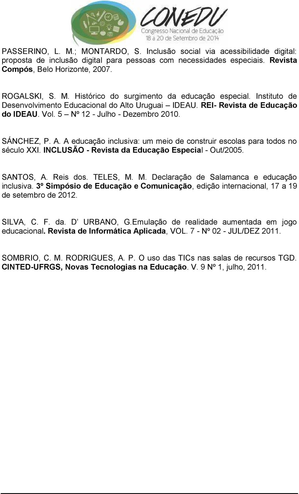 INCLUSÃO - Revista da Educação Especial - Out/2005. SANTOS, A. Reis dos. TELES, M. M. Declaração de Salamanca e educação inclusiva.