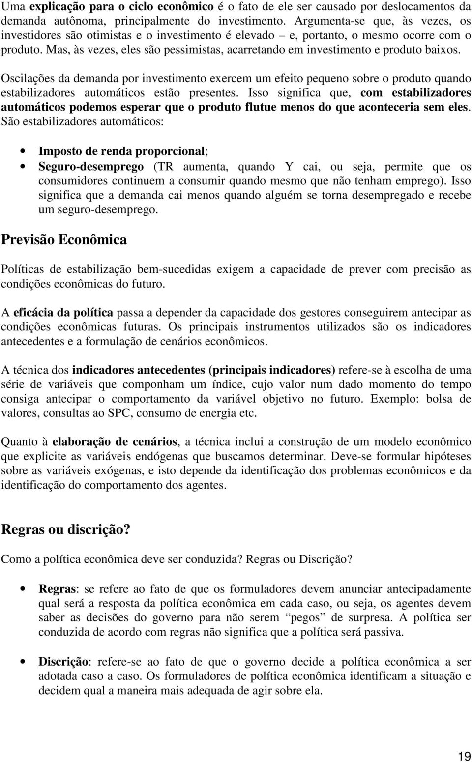 Oscilações da demanda por invesimeno exercem um efeio pequeno sobre o produo quando esabilizadores auomáicos esão presenes.