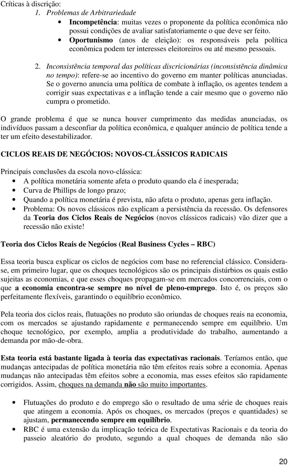 Inconsisência emporal das políicas discricionárias (inconsisência dinâmica no empo): refere-se ao incenivo do governo em maner políicas anunciadas.