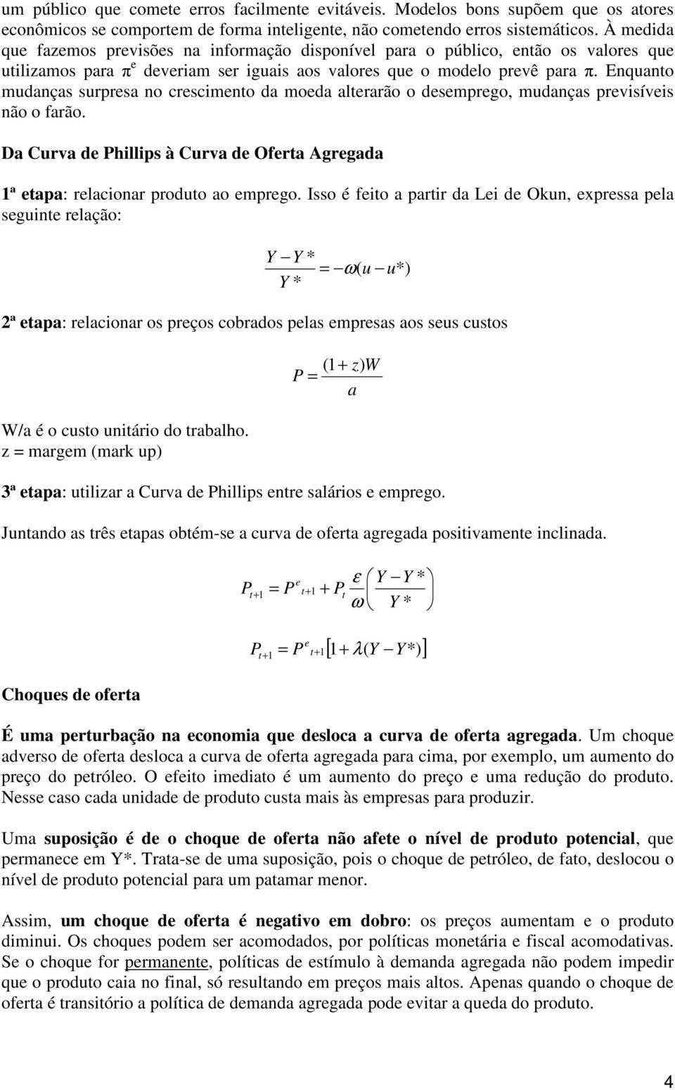 Enquano mudanças surpresa no crescimeno da moeda alerarão o desemprego, mudanças previsíveis não o farão. Da Curva de Phillips à Curva de Ofera Agregada 1ª eapa: relacionar produo ao emprego.