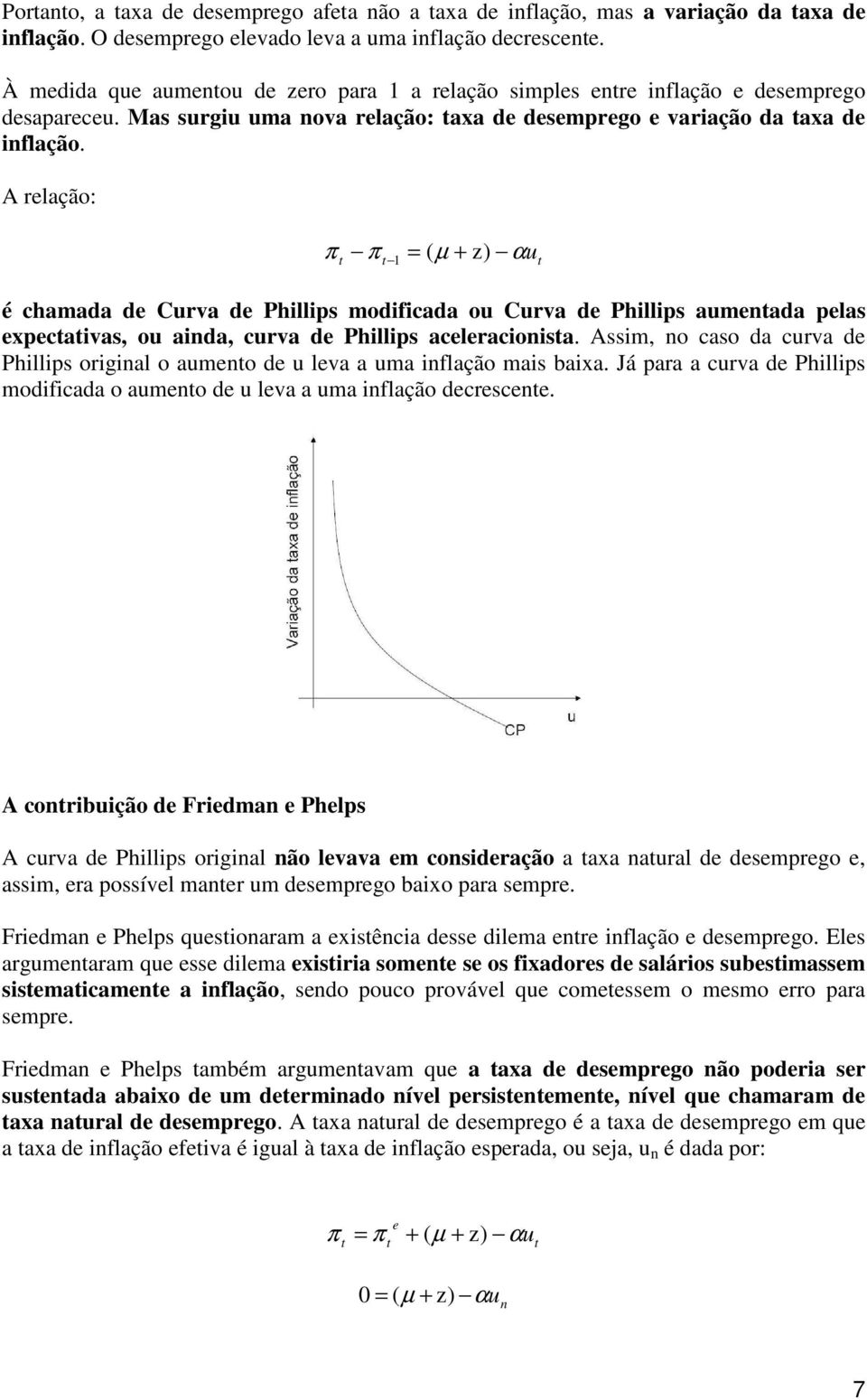 A relação: π π = ( µ + z) αu 1 é chamada de Curva de Phillips modificada ou Curva de Phillips aumenada pelas expecaivas, ou ainda, curva de Phillips aceleracionisa.