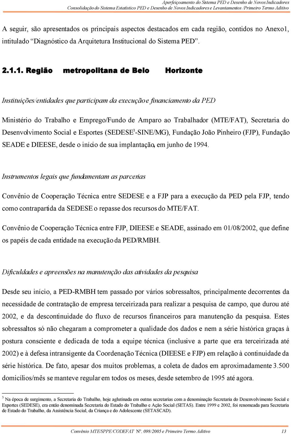 1. Região metropolitana de Belo Horizonte Instituições/entidades que participam da execução e financiamento da PED Ministério do Trabalho e Emprego/Fundo de Amparo ao Trabalhador (MTE/FAT),