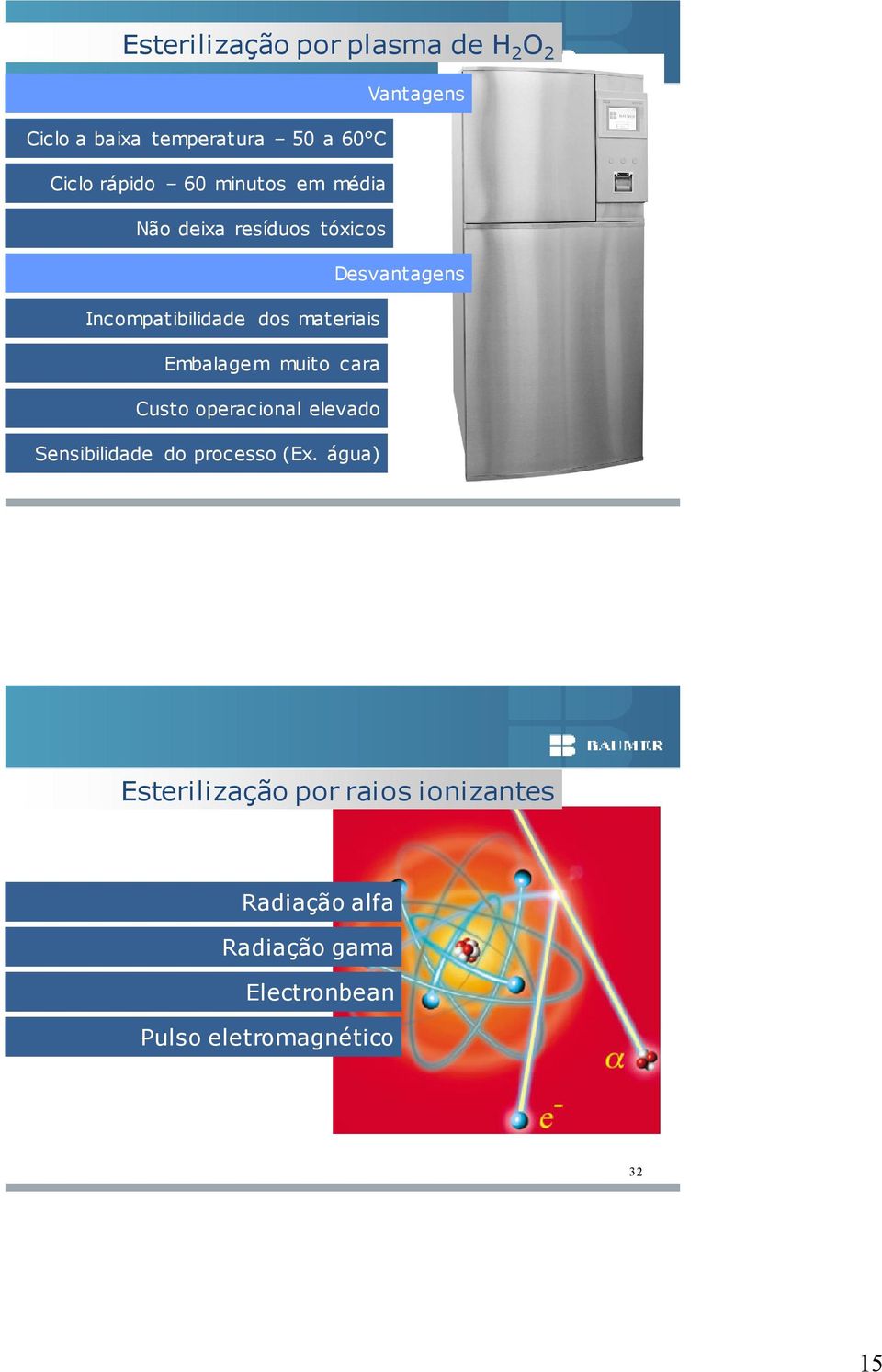 cara Custo operacional elevado Sensibilidade do processo (Ex.