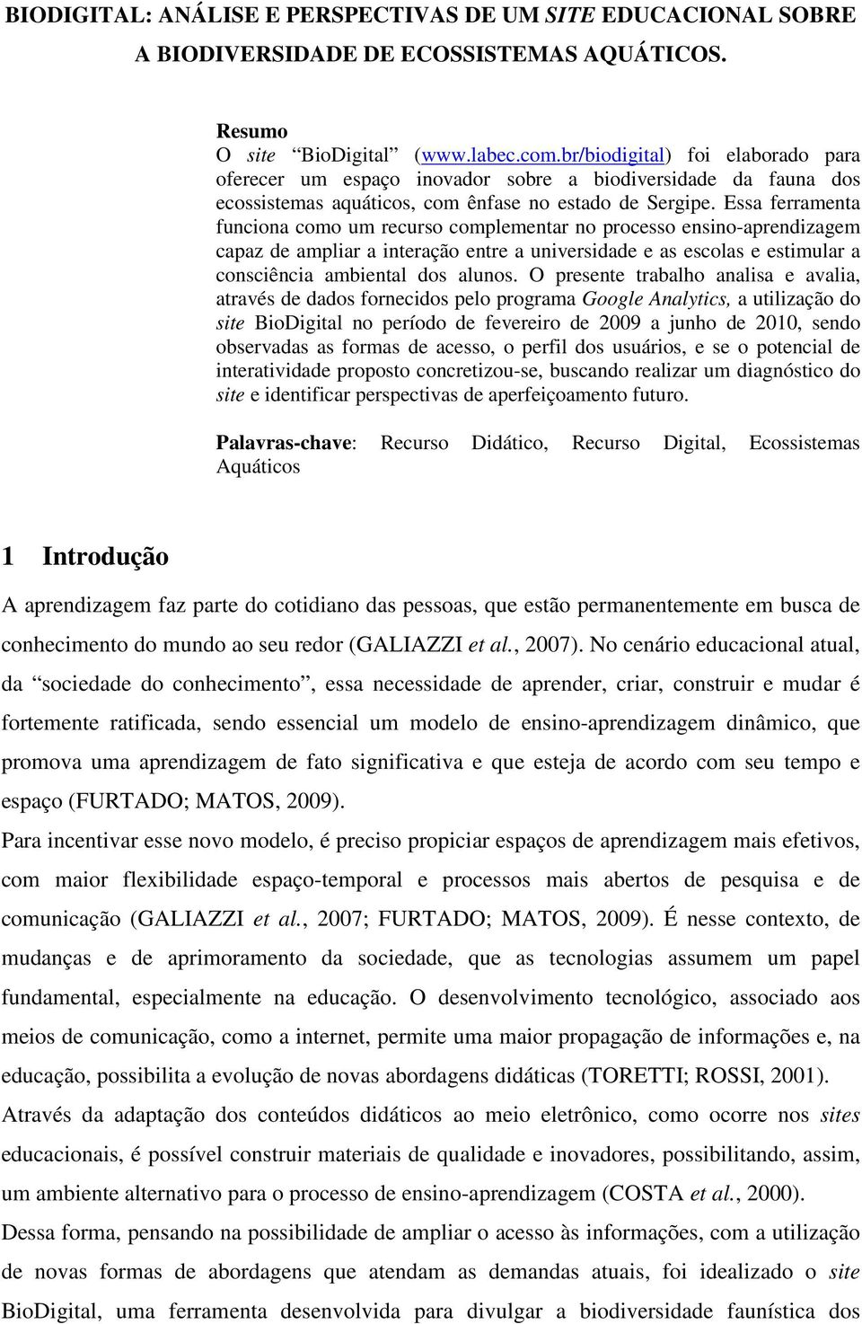 Essa ferramenta funciona como um recurso complementar no processo ensino-aprendizagem capaz de ampliar a interação entre a universidade e as escolas e estimular a consciência ambiental dos alunos.