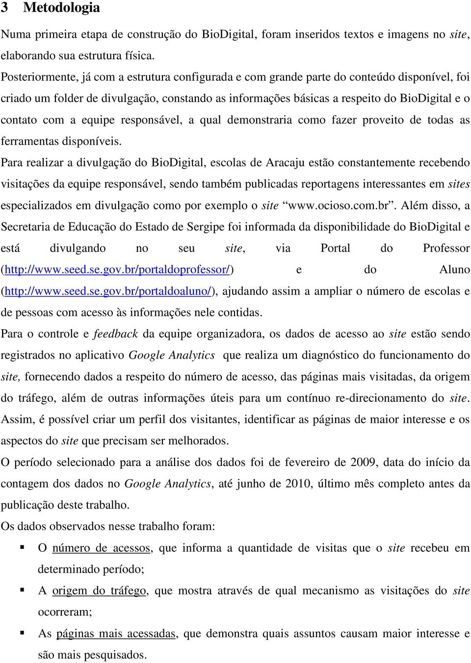 a equipe responsável, a qual demonstraria como fazer proveito de todas as ferramentas disponíveis.