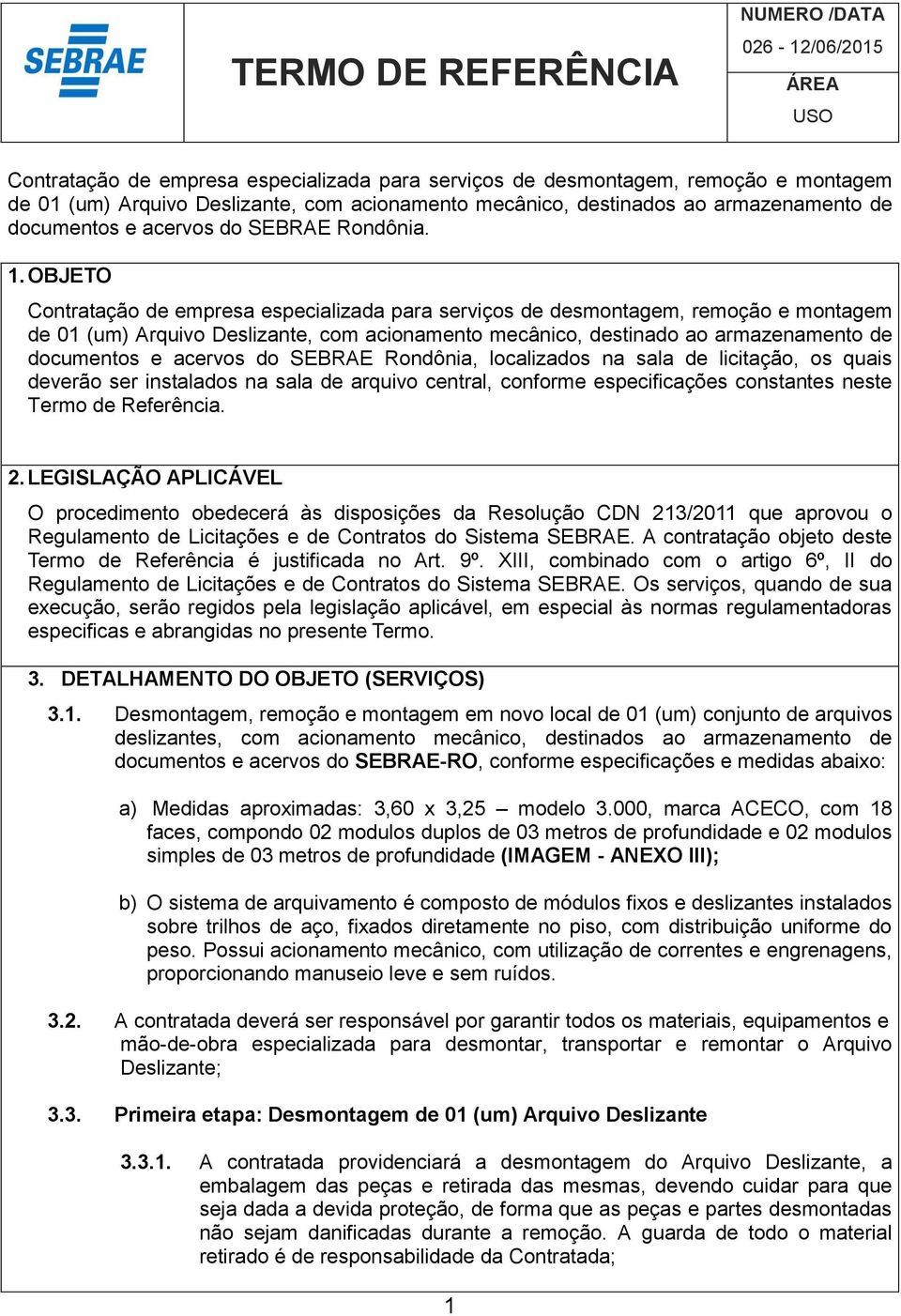 OBJETO Contratação de empresa especializada para serviços de desmontagem, remoção e montagem de 01 (um) Arquivo Deslizante, com acionamento mecânico, destinado ao armazenamento de documentos e