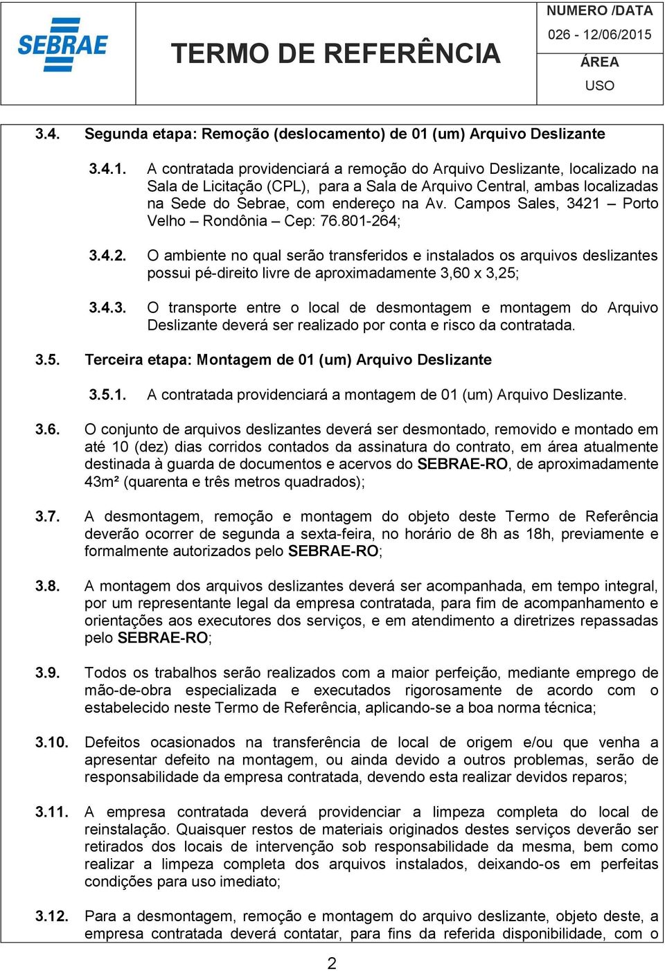 A contratada providenciará a remoção do Arquivo Deslizante, localizado na Sala de Licitação (CPL), para a Sala de Arquivo Central, ambas localizadas na Sede do Sebrae, com endereço na Av.