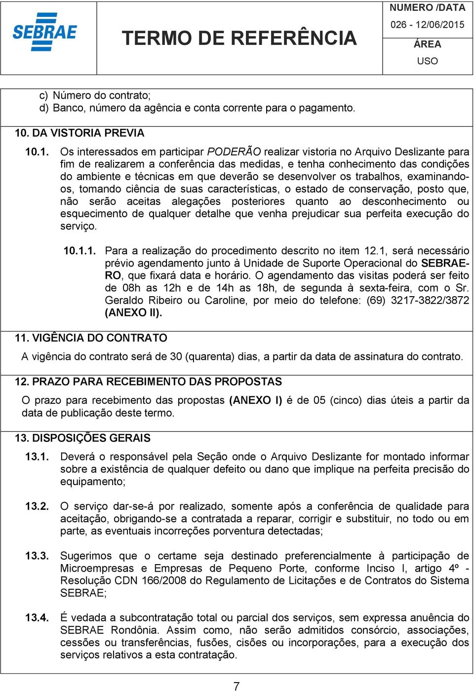 .1. Os interessados em participar PODERÃO realizar vistoria no Arquivo Deslizante para fim de realizarem a conferência das medidas, e tenha conhecimento das condições do ambiente e técnicas em que