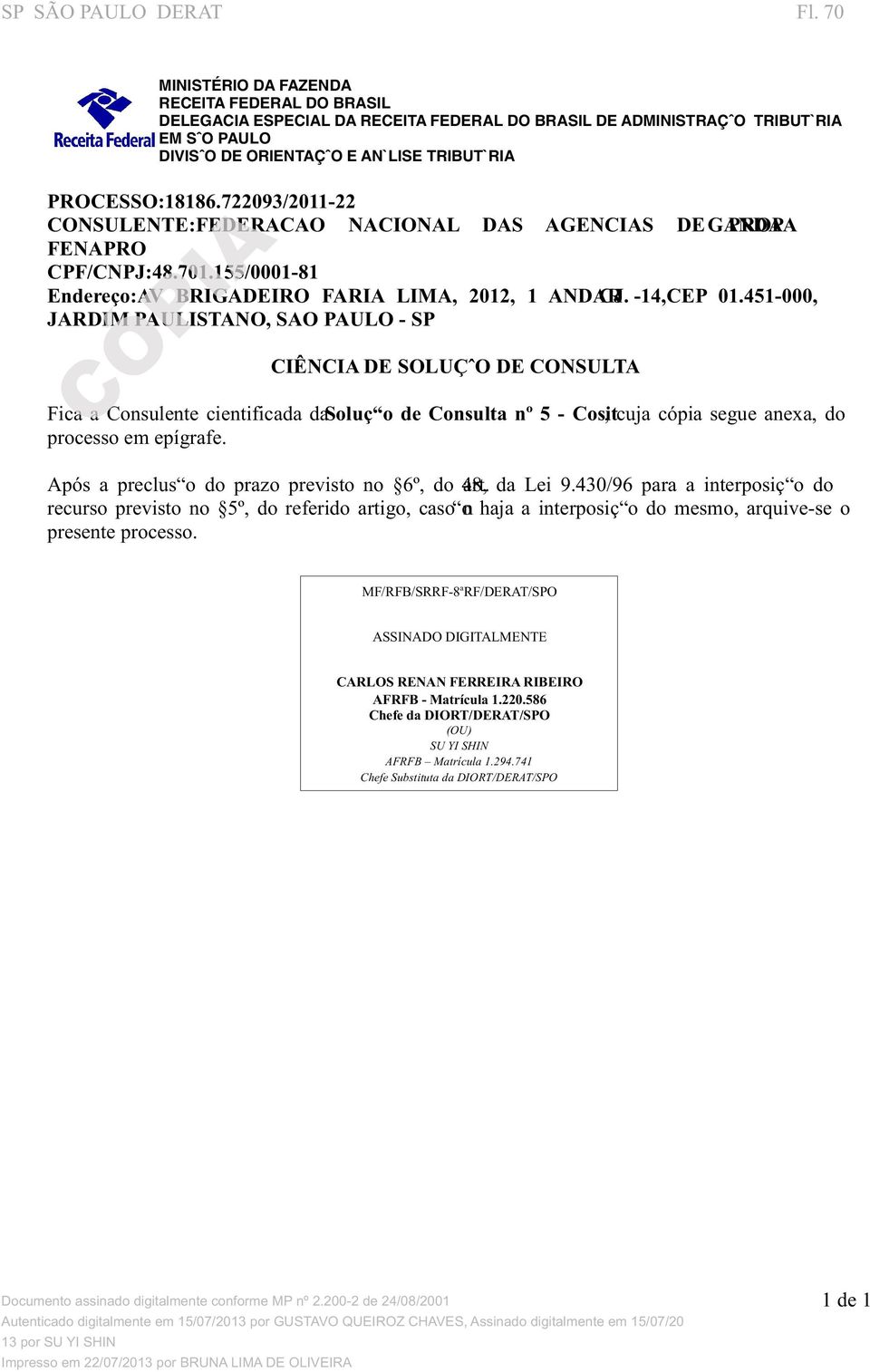 722093/2011-22 CONSULENTE:FEDERACAO NACIONAL DAS AGENCIAS DE GAPNRDOAP A FENAPRO CPF/CNPJ:48.701.155/0001-81 Endereço:AV BRIGADEIRO FARIA LIMA, 2012, 1 ANDACRJ. -14,CEP 01.