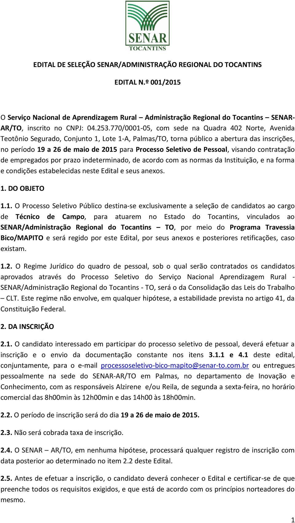 Seletivo de Pessoal, visando contratação de empregados por prazo indeterminado, de acordo com as normas da Instituição, e na forma e condições estabelecidas neste Edital e seus anexos. 1. DO OBJETO 1.