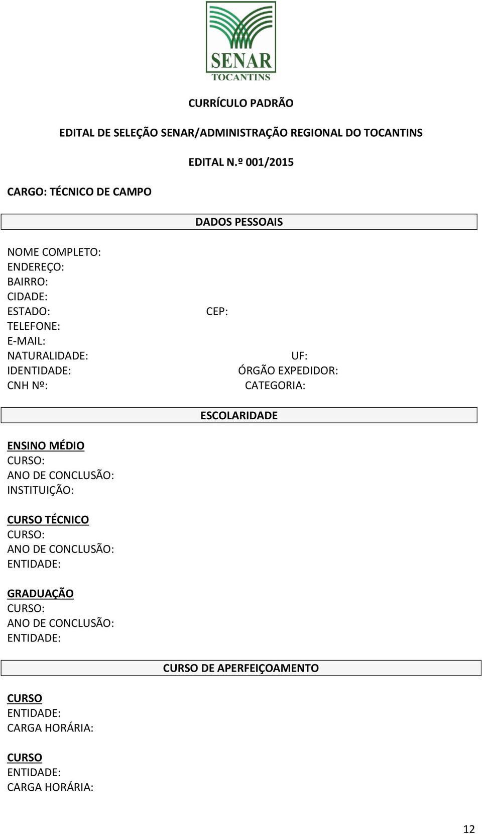 IDENTIDADE: CNH Nº: CEP: UF: ÓRGÃO EXPEDIDOR: CATEGORIA: ESCOLARIDADE ENSINO MÉDIO CURSO: ANO DE CONCLUSÃO: INSTITUIÇÃO: CURSO