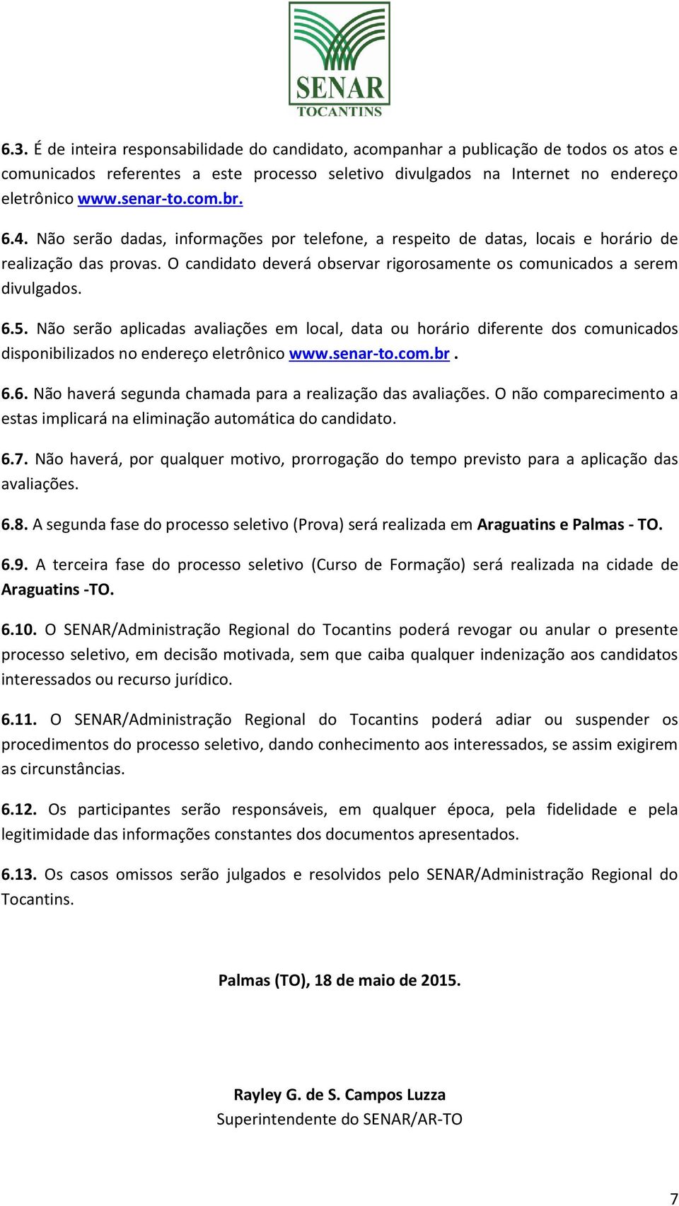 Não serão aplicadas avaliações em local, data ou horário diferente dos comunicados disponibilizados no endereço eletrônico www.senar-to.com.br. 6.