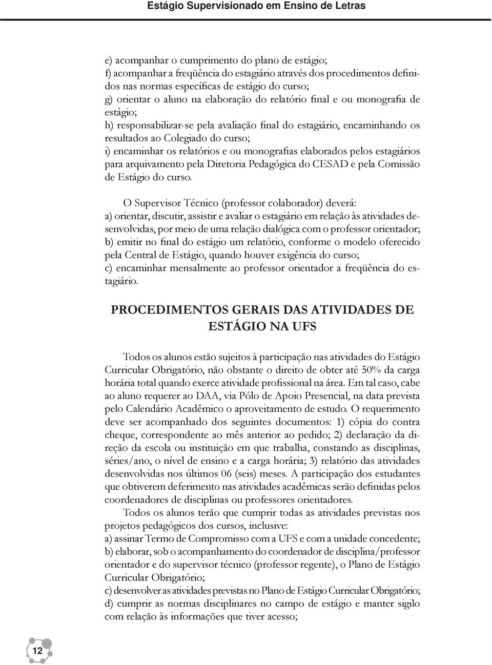 curso; i) encaminhar os relatórios e ou monografias elaborados pelos estagiários para arquivamento pela Diretoria Pedagógica do CESAD e pela Comissão de Estágio do curso.