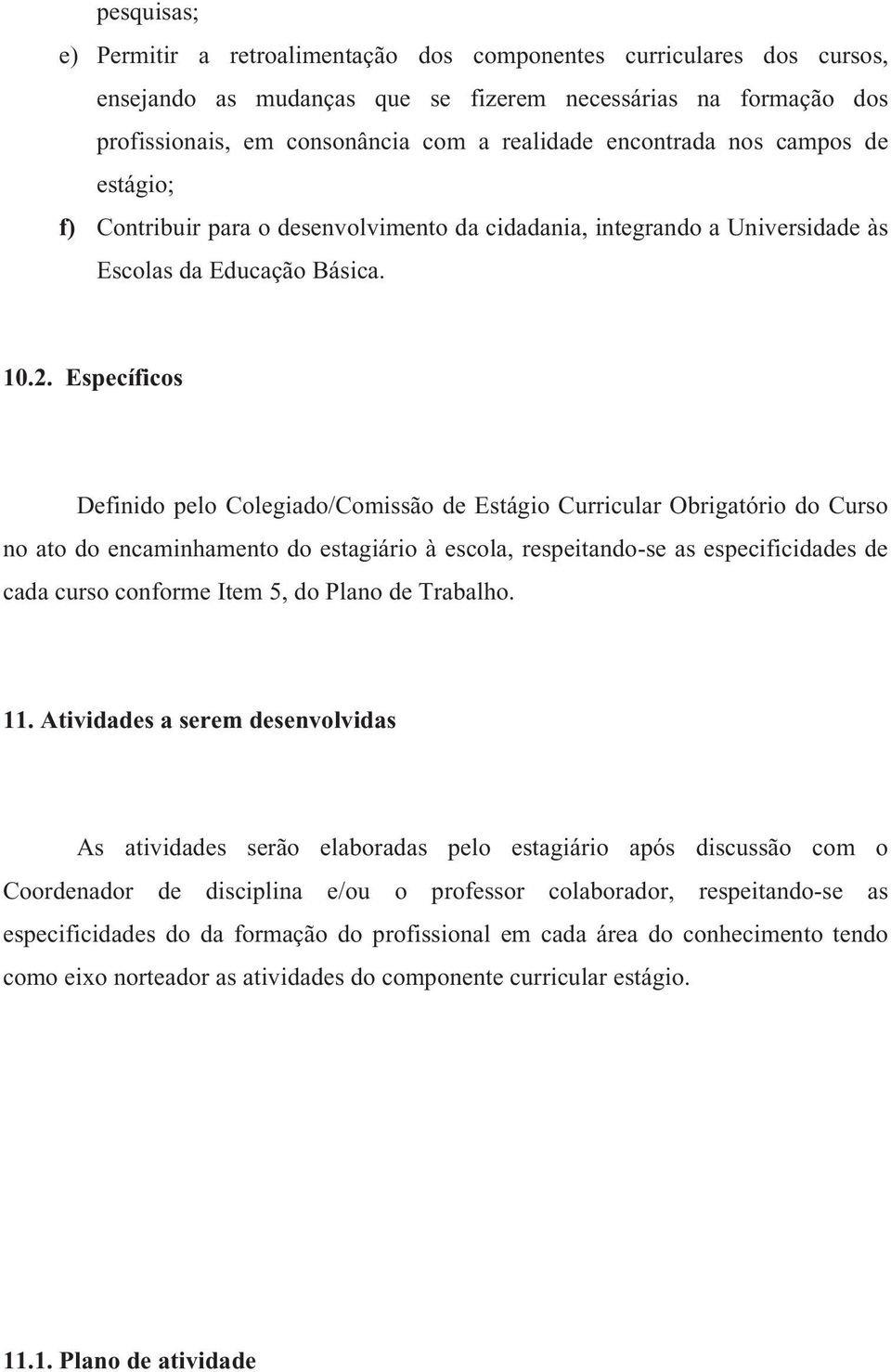 Específicos Definido pelo Colegiado/Comissão de Estágio Curricular Obrigatório do Curso no ato do encaminhamento do estagiário à escola, respeitando-se as especificidades de cada curso conforme Item