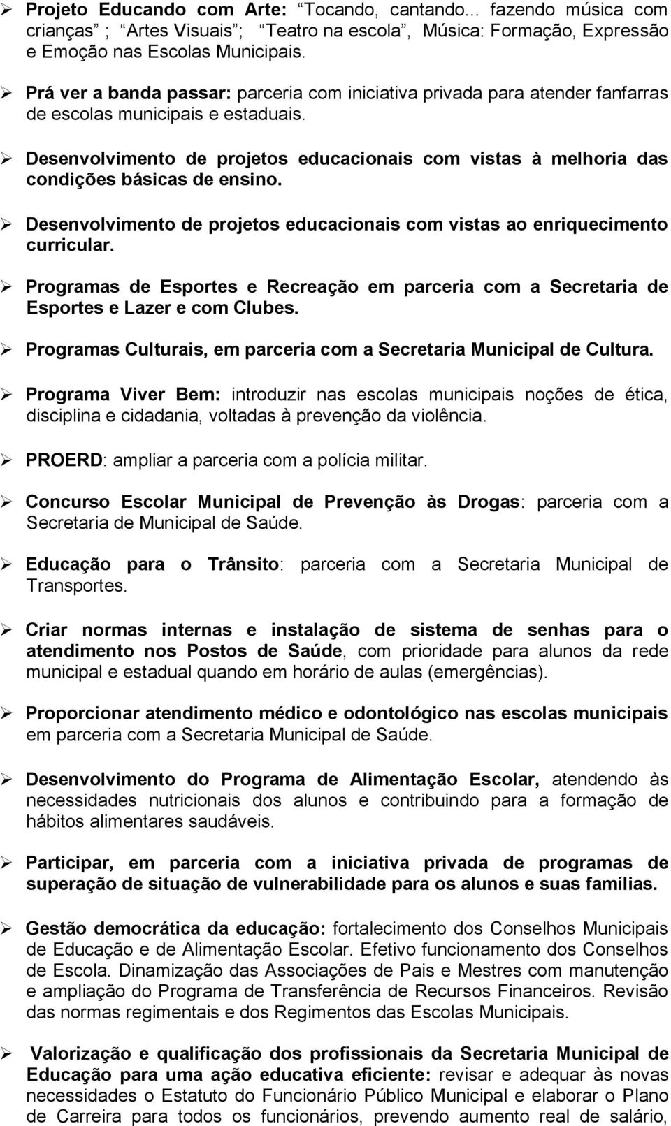 Desenvolvimento de projetos educacionais com vistas à melhoria das condições básicas de ensino. Desenvolvimento de projetos educacionais com vistas ao enriquecimento curricular.