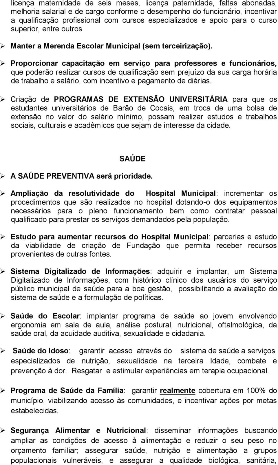 Proporcionar capacitação em serviço para professores e funcionários, que poderão realizar cursos de qualificação sem prejuízo da sua carga horária de trabalho e salário, com incentivo e pagamento de