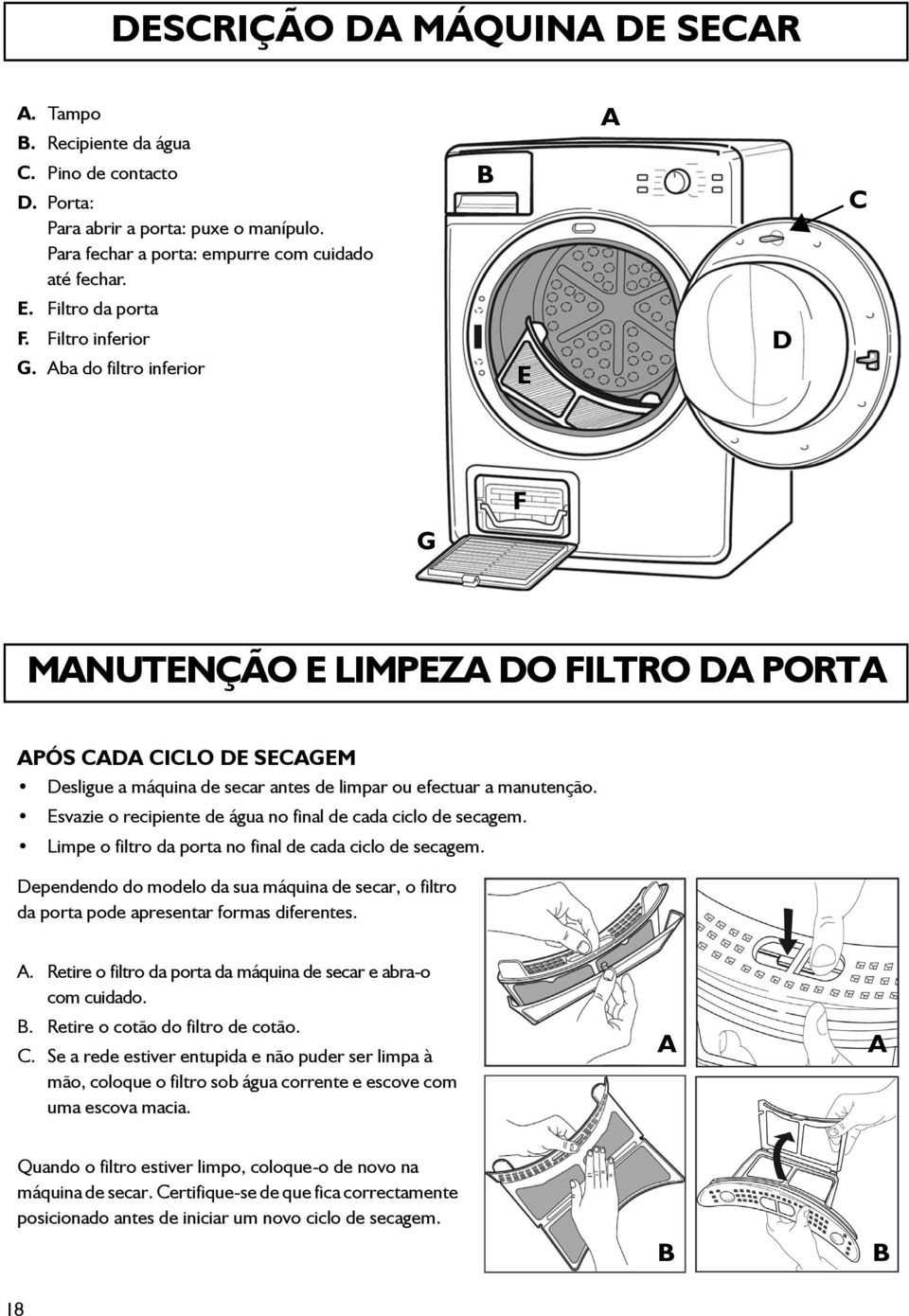 Aba do filtro inferior E D G F MANUTENÇÃO E LIMPEZA DO FILTRO DA PORTA APÓS CADA CICLO DE SECAGEM Desligue a máquina de secar antes de limpar ou efectuar a manutenção.