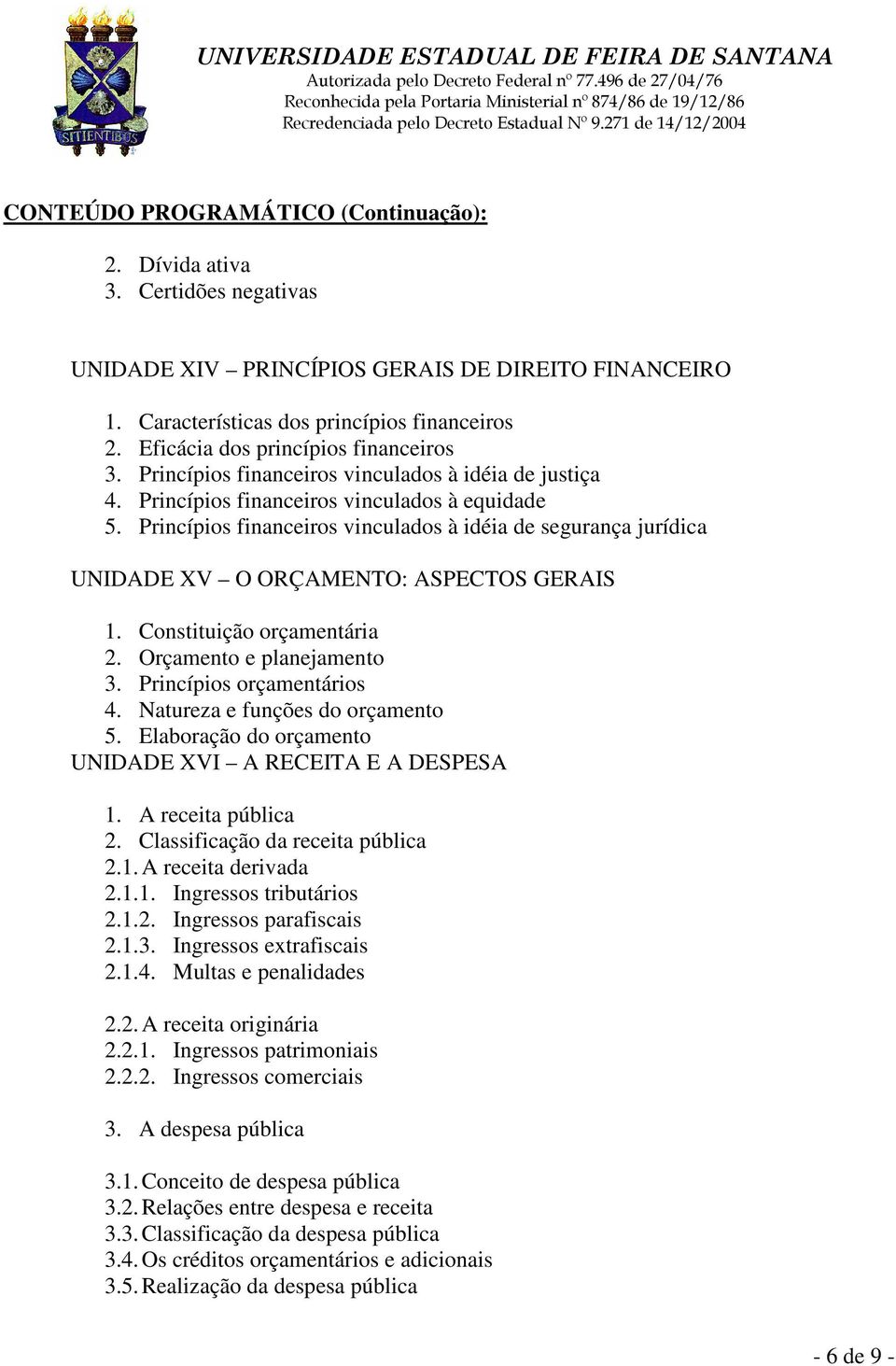 Princípios financeiros vinculados à idéia de segurança jurídica UNIDADE XV O ORÇAMENTO: ASPECTOS GERAIS 1. Constituição orçamentária 2. Orçamento e planejamento 3. Princípios orçamentários 4.