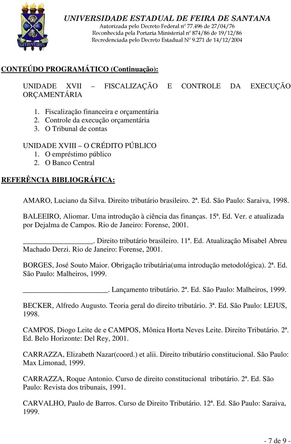 Uma introdução à ciência das finanças. 15ª. Ed. Ver. e atualizada por Dejalma de Campos. Rio de Janeiro: Forense, 2001.. Direito tributário brasileiro. 11ª. Ed. Atualização Misabel Abreu Machado Derzi.