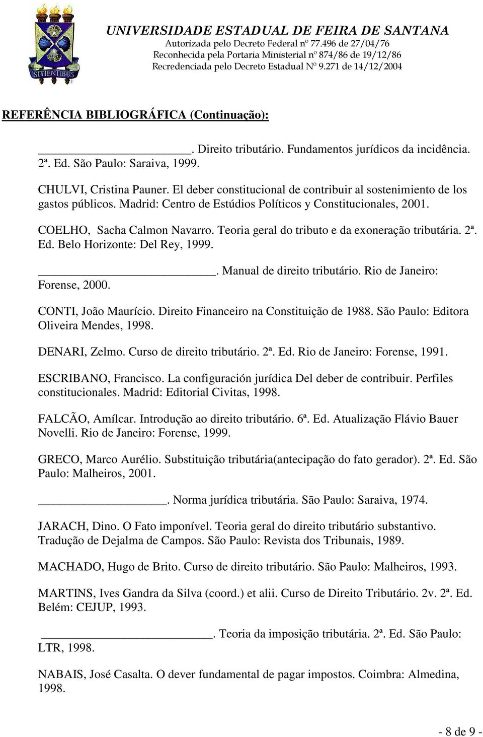 Teoria geral do tributo e da exoneração tributária. 2ª. Ed. Belo Horizonte: Del Rey, 1999.. Manual de direito tributário. Rio de Janeiro: Forense, 2000. CONTI, João Maurício.