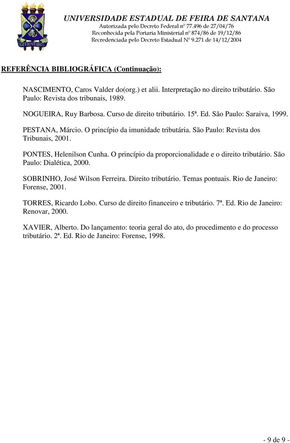 O princípio da proporcionalidade e o direito tributário. São Paulo: Dialética, 2000. SOBRINHO, José Wilson Ferreira. Direito tributário. Temas pontuais. Rio de Janeiro: Forense, 2001.