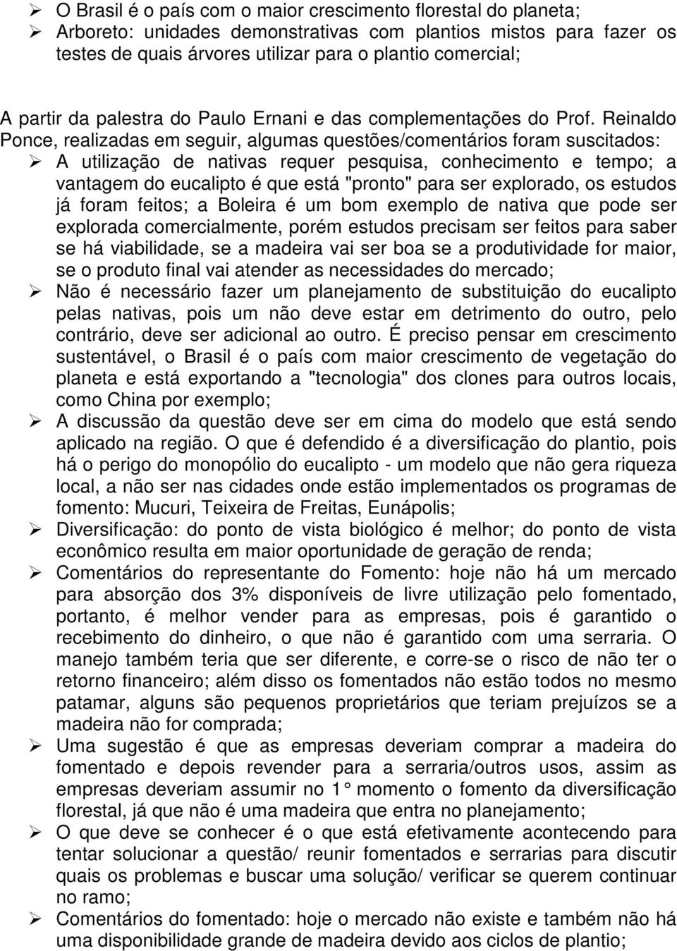 Reinaldo Ponce, realizadas em seguir, algumas questões/comentários foram suscitados: A utilização de nativas requer pesquisa, conhecimento e tempo; a vantagem do eucalipto é que está "pronto" para